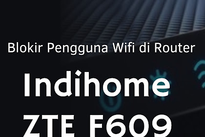 Blokir Pengguna Wifi Indihome di router ZTE
